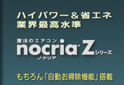 魔法のエアコンノクリアZシリーズ。もちろん「自動お掃除機能」搭載。