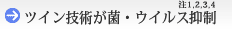ツイン技術が菌・ウイルス抑制 注1,2,3,4