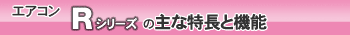 エアコン Rシリーズの主な特長と機能