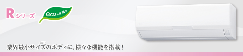 Rシリーズ:業界最小サイズ（注1）のボディに、様々な機能を搭載！
