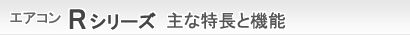 エアコン Rシリーズ 主な特長と機能