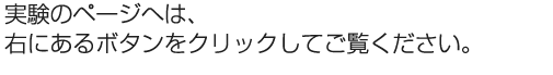 実験のページへは、右にあるボタンをクリックしてご覧ください。