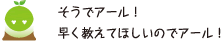 [クリヤくん] ：そうでアール！早く教えてほしいのでアール！