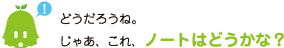 [ノックさん] ：どうだろうね。じゃあ、これ、ノートはどうかな？