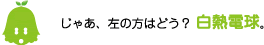 [ノックさん] ：じゃあ、左の方はどう？白熱電球。