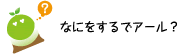[クリアくん] ：なにをするでアール？