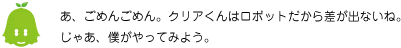 [ノックさん] ：あ、ごめんごめん。クリアくんはロボットだから差が出ないね。じゃあ、僕がやってみよう。