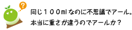 [クリアくん] ：同じ100mlなのに不思議でアール。本当に重さが違うのでアールか？