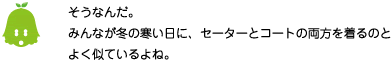 [ノックさん] ：そうなんだ。みんなが冬の寒い日に、セーターとコートを両方着るのによく似ているよね。