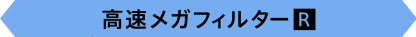 高速メガフィルター[R]