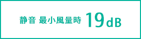 静音 最小風量時 19dB