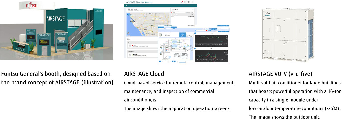 Fujitsu General's booth, designed based on the brand concept of AIRSTAGE (illustration), Cloud-based service for remote control, management, maintenance, and inspection of commercial air conditioners. The image shows the application operation screens., Multi-split air conditioner for large buildings that boast powerful operation with a 16-ton capacity in a single module under low outdoor temperature conditions (-26°C). The image shows the outdoor unit.