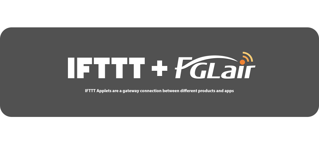 IFTTT+FGLair&trade;: IFTTT Applets are a gateway connection between different products and apps.